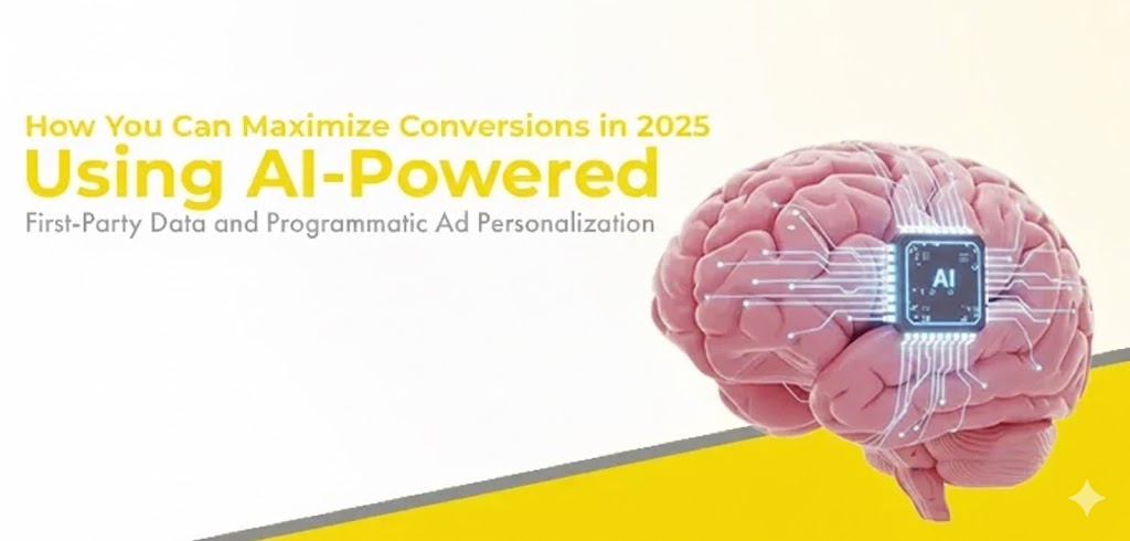 How You Can Maximize Conversions in 2025 Using AI-Powered First-Party Data and Programmatic Ad Personalization